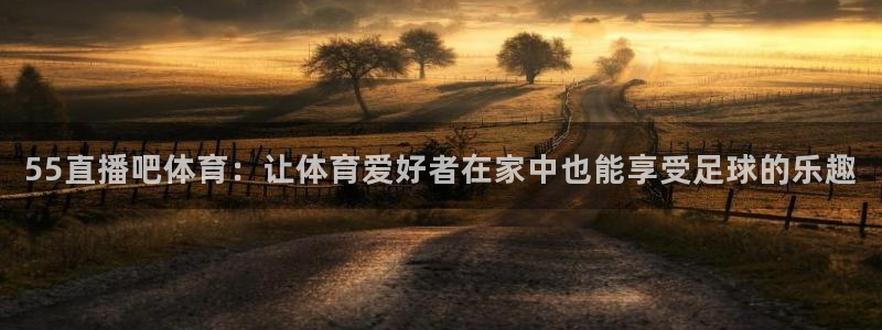 55直播吧体育：让体育爱好者在家中也能享受足球的乐趣
