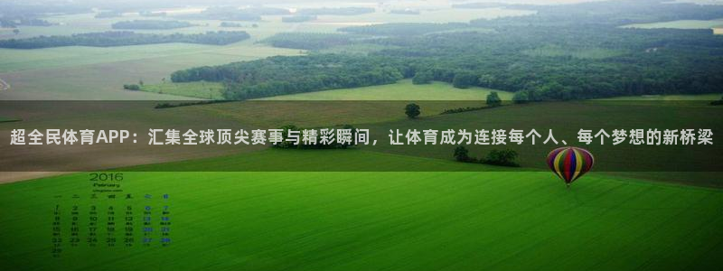 超全民体育APP：汇集全球顶尖赛事与精彩瞬间，让体育成为连接每个人、每个梦想的新桥梁