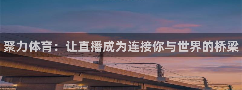 聚力体育：让直播成为连接你与世界的桥梁