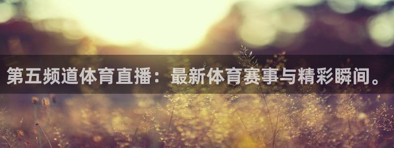 第五频道体育直播：最新体育赛事与精彩瞬间。